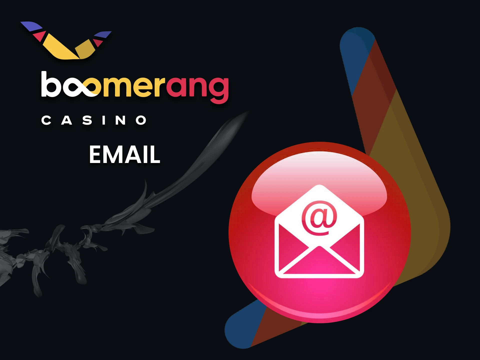 You can always contact the Boomerang Casino team via email.